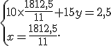  \{ 10\times   \frac{1812,5}{11}+15y=2,5\\x=\frac{1812,5}{11} .